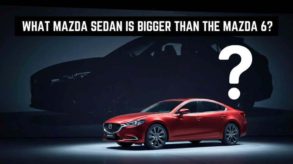 What Mazda Sedan Is Bigger Than The Mazda 6